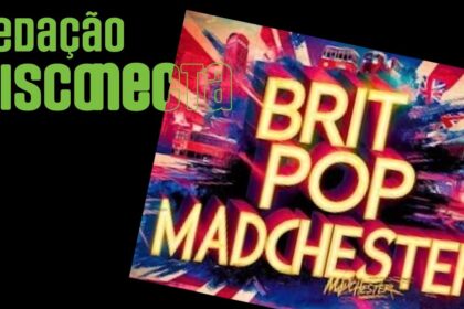 De MADCHESTER ao BRITPOP | Redação DISCONECTA – 032