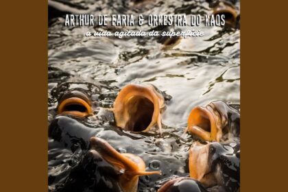 Arthur De Faria & Orquestra do Kaos – A Vida Agitada da Superfície (2018)